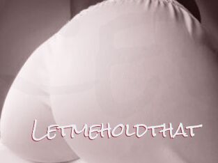 Letmeholdthat