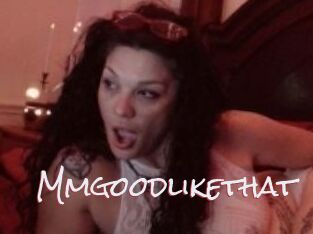 Mmgoodlikethat
